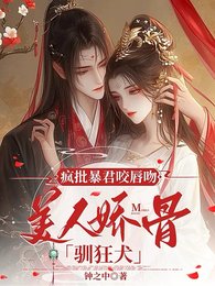 疯批暴君咬唇吻，美人娇骨驯狂犬